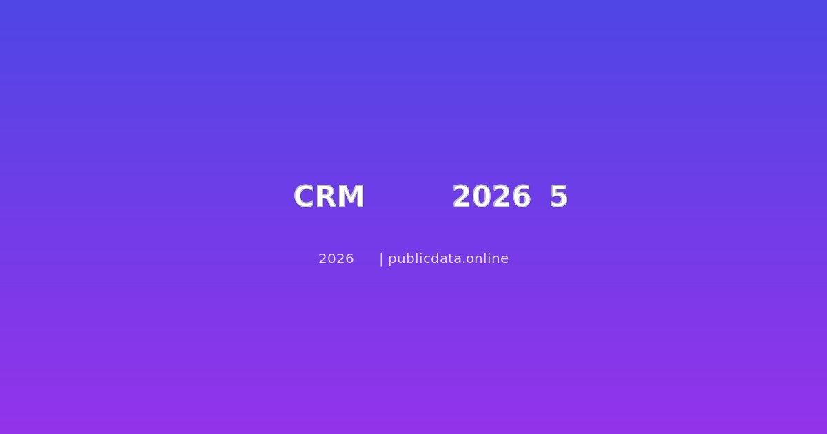 中小企业CRM选型指南：2026年5款国产CRM系统深度评测
